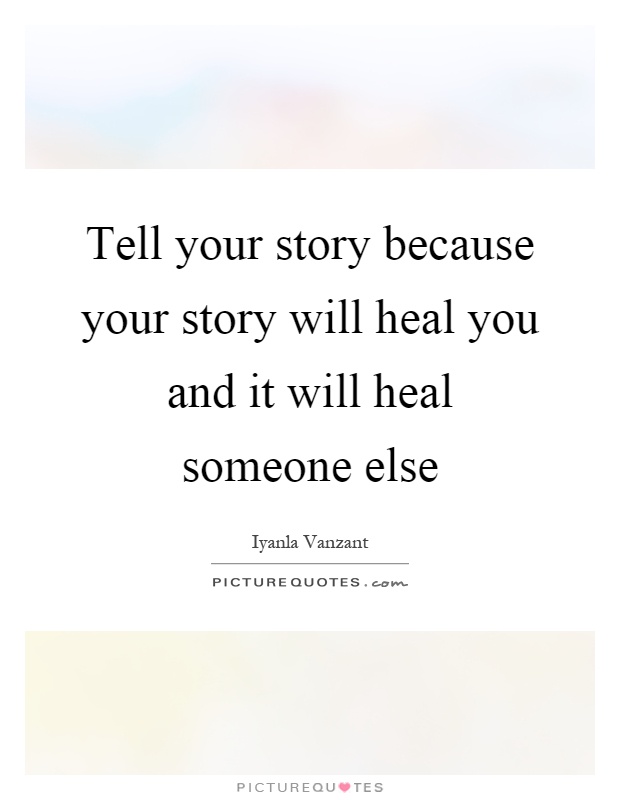 Tell your story because your story will heal you and it will heal someone else Picture Quote #1