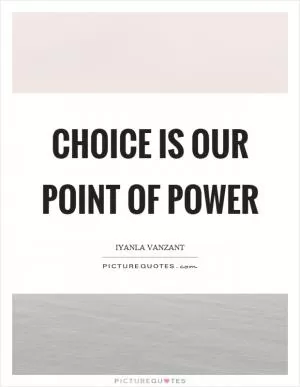 Choice is our point of power Picture Quote #1