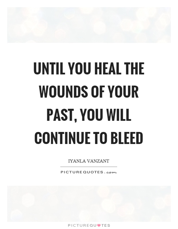 Until you heal the wounds of your past, you will continue to bleed Picture Quote #1