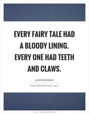 Every fairy tale had a bloody lining. Every one had teeth and claws Picture Quote #1