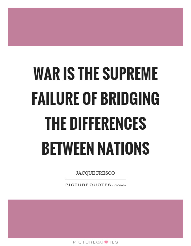 War is the supreme failure of bridging the differences between nations Picture Quote #1