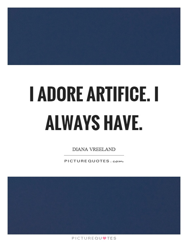 I adore artifice. I always have Picture Quote #1