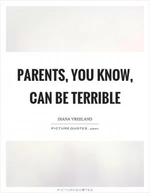 Parents, you know, can be terrible Picture Quote #1