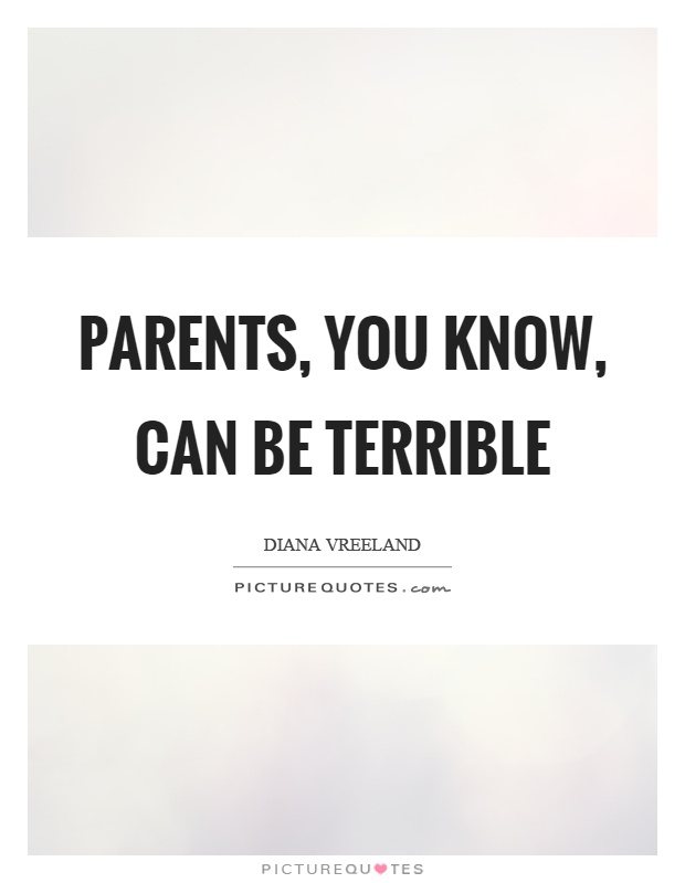 Parents, you know, can be terrible Picture Quote #1