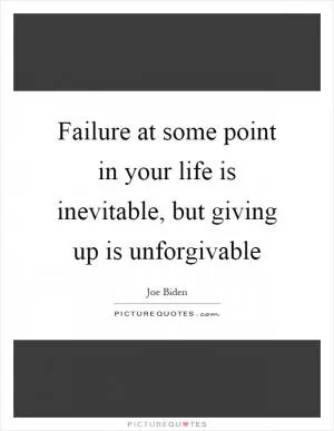 Failure at some point in your life is inevitable, but giving up is unforgivable Picture Quote #1