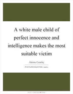 A white male child of perfect innocence and intelligence makes the most suitable victim Picture Quote #1