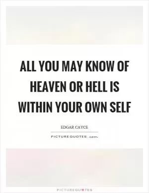 All you may know of heaven or hell is within your own self Picture Quote #1