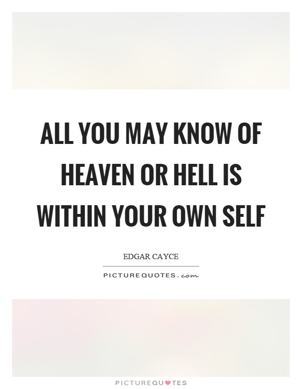 All you may know of heaven or hell is within your own self Picture Quote #1