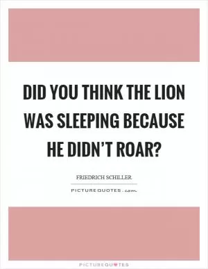 Did you think the lion was sleeping because he didn’t roar? Picture Quote #1