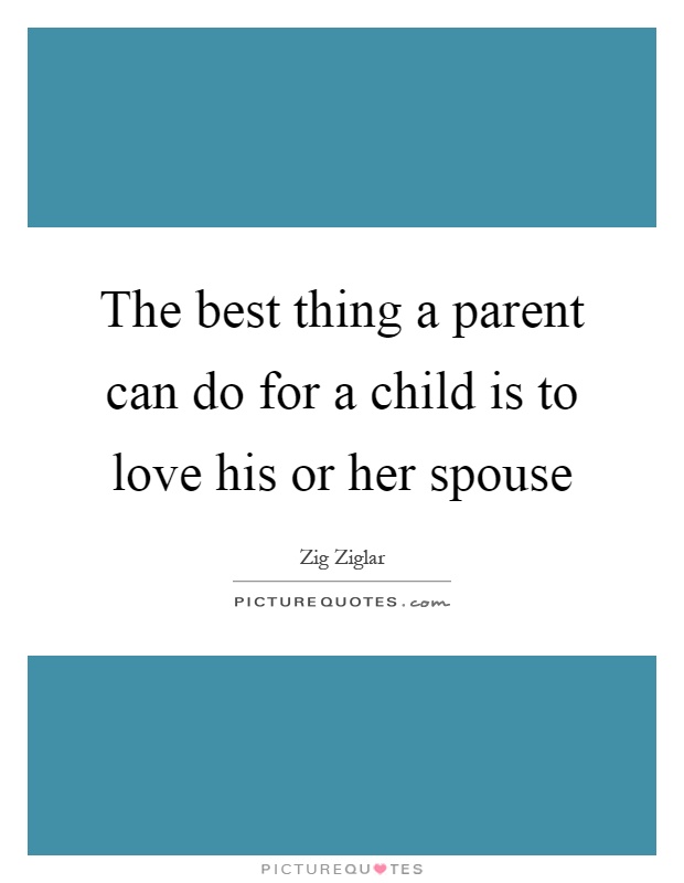 The best thing a parent can do for a child is to love his or her spouse Picture Quote #1