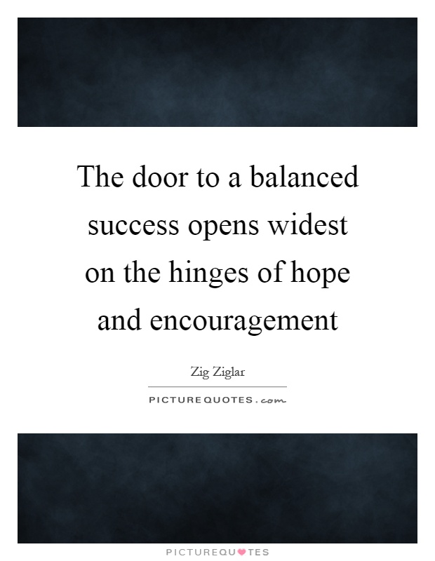 The door to a balanced success opens widest on the hinges of hope and encouragement Picture Quote #1