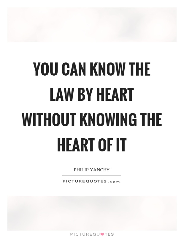 You can know the law by heart without knowing the heart of it Picture Quote #1