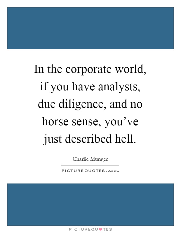 In the corporate world, if you have analysts, due diligence, and no horse sense, you've just described hell Picture Quote #1