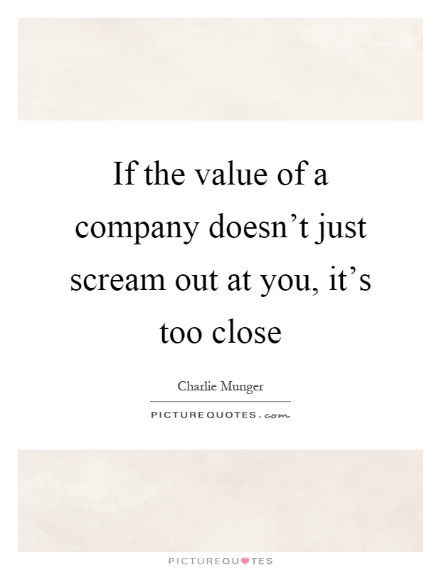 If the value of a company doesn't just scream out at you, it's too close Picture Quote #1
