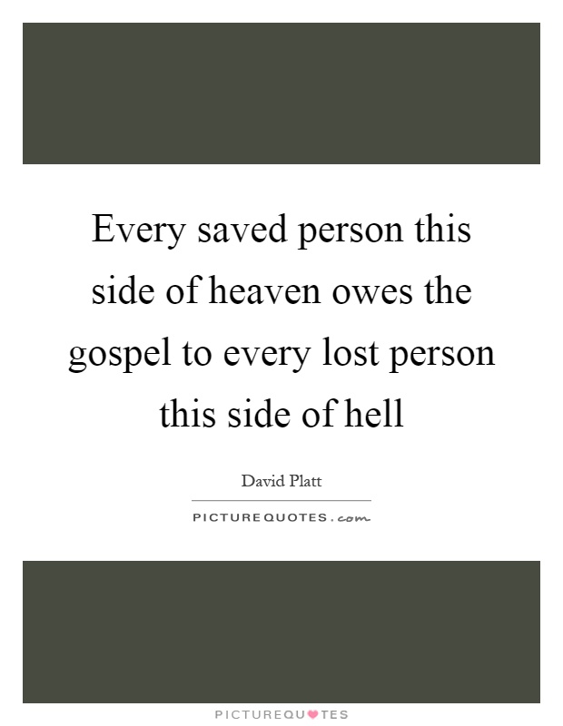 Every saved person this side of heaven owes the gospel to every lost person this side of hell Picture Quote #1