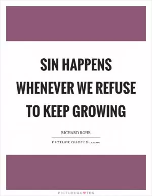 Sin happens whenever we refuse to keep growing Picture Quote #1