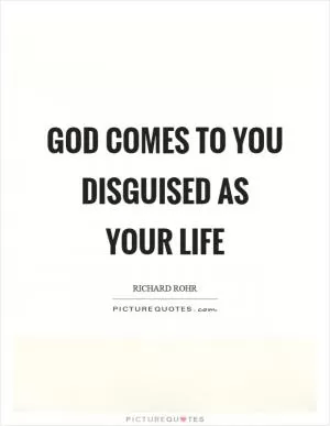 God comes to you disguised as your life Picture Quote #1