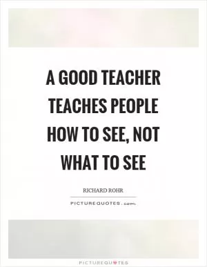 A good teacher teaches people how to see, not what to see Picture Quote #1