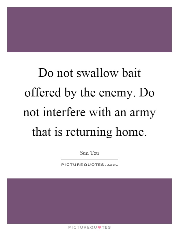 Do not swallow bait offered by the enemy. Do not interfere with an army that is returning home Picture Quote #1