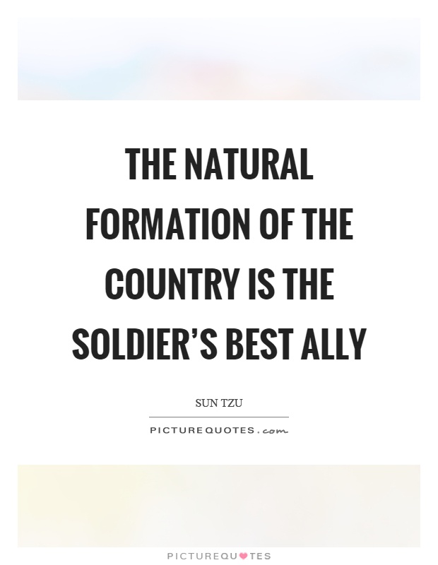 The natural formation of the country is the soldier's best ally Picture Quote #1