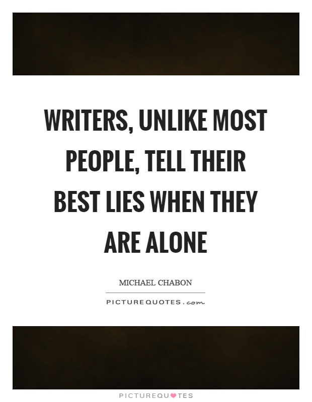 Writers, unlike most people, tell their best lies when they are alone Picture Quote #1