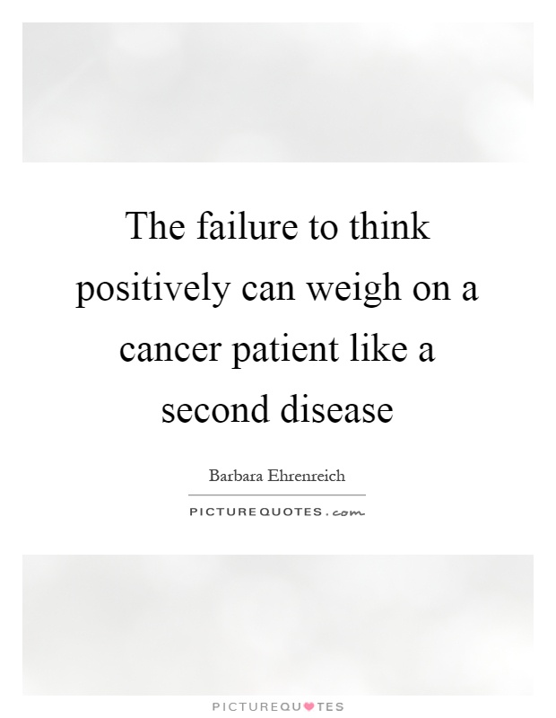 The failure to think positively can weigh on a cancer patient like a second disease Picture Quote #1
