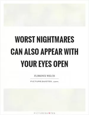 Worst nightmares can also appear with your eyes open Picture Quote #1