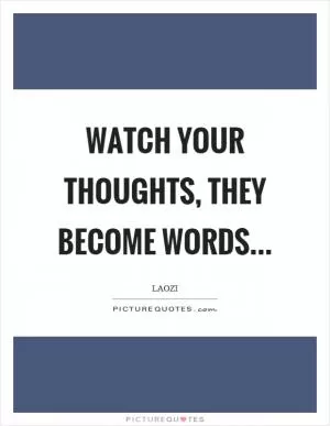 Watch your thoughts, they become words Picture Quote #1