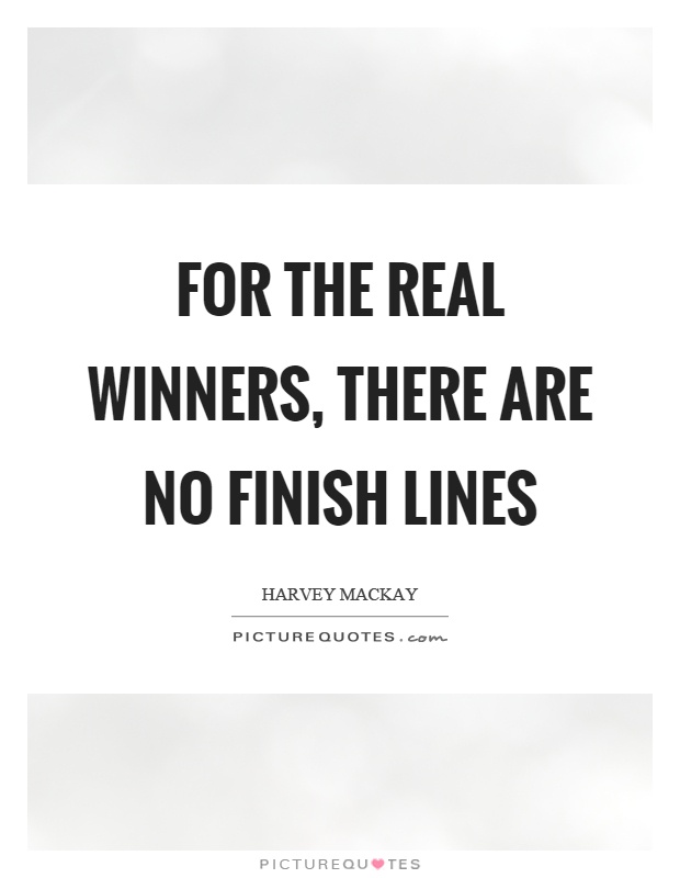 For the real winners, there are no finish lines Picture Quote #1