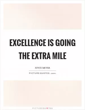 Excellence is going the extra mile Picture Quote #1