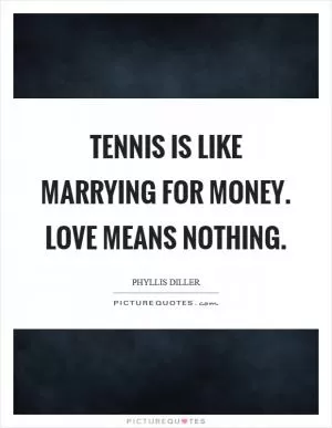 Tennis is like marrying for money. Love means nothing Picture Quote #1