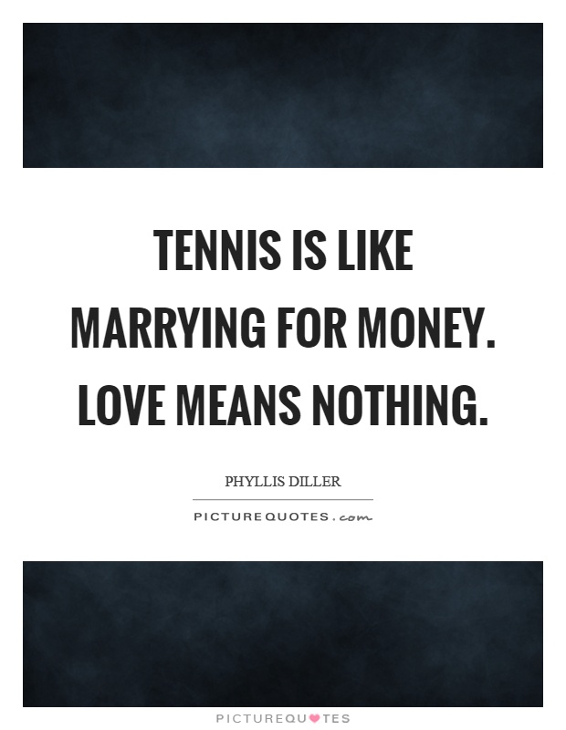 Tennis is like marrying for money. Love means nothing Picture Quote #1