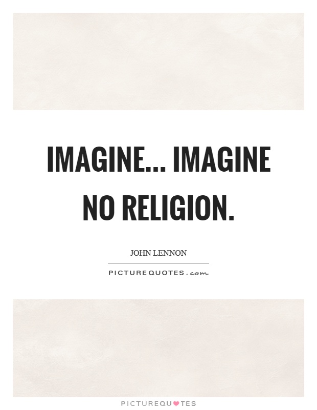 Imagine... Imagine no religion Picture Quote #1