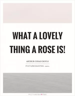 What a lovely thing a rose is! Picture Quote #1
