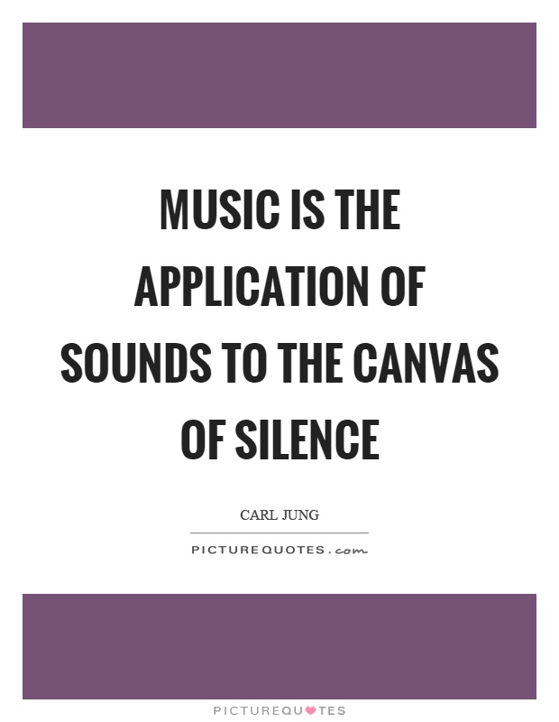 Music is the application of sounds to the canvas of silence Picture Quote #1