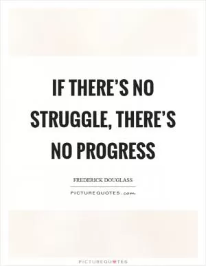 If there’s no struggle, there’s no progress Picture Quote #1