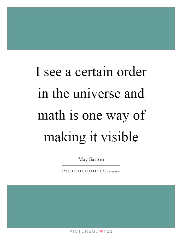 I see a certain order in the universe and math is one way of making it visible Picture Quote #1