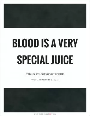 Blood is a very special juice Picture Quote #1
