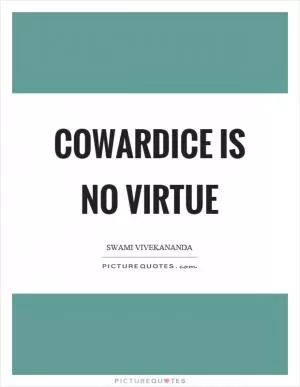 Cowardice is no virtue Picture Quote #1