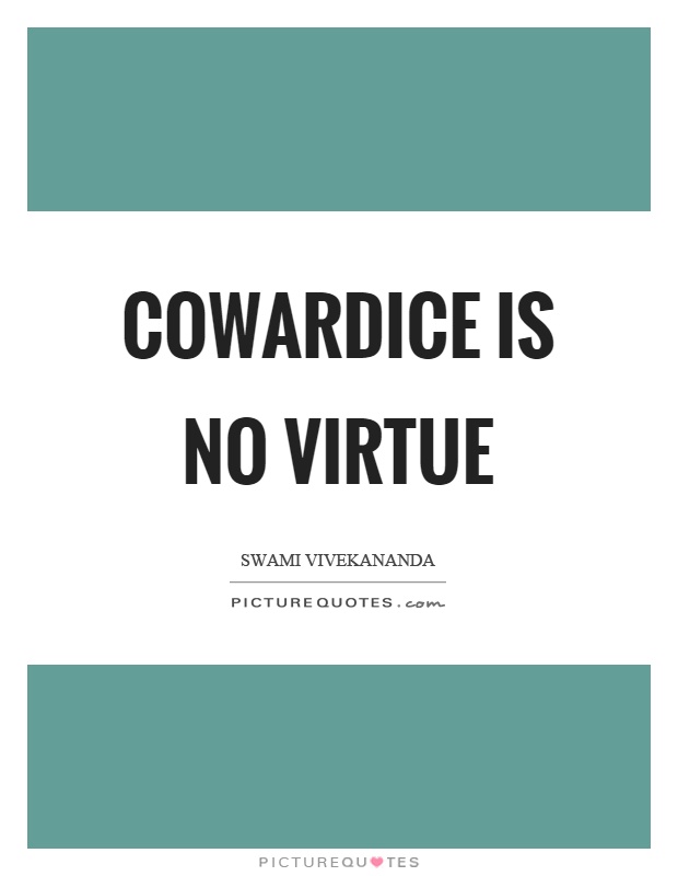 Cowardice is no virtue Picture Quote #1