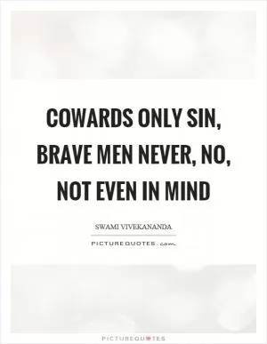 Cowards only sin, brave men never, no, not even in mind Picture Quote #1