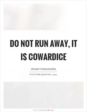 Do not run away, it is cowardice Picture Quote #1