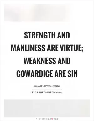 Strength and manliness are virtue; weakness and cowardice are sin Picture Quote #1