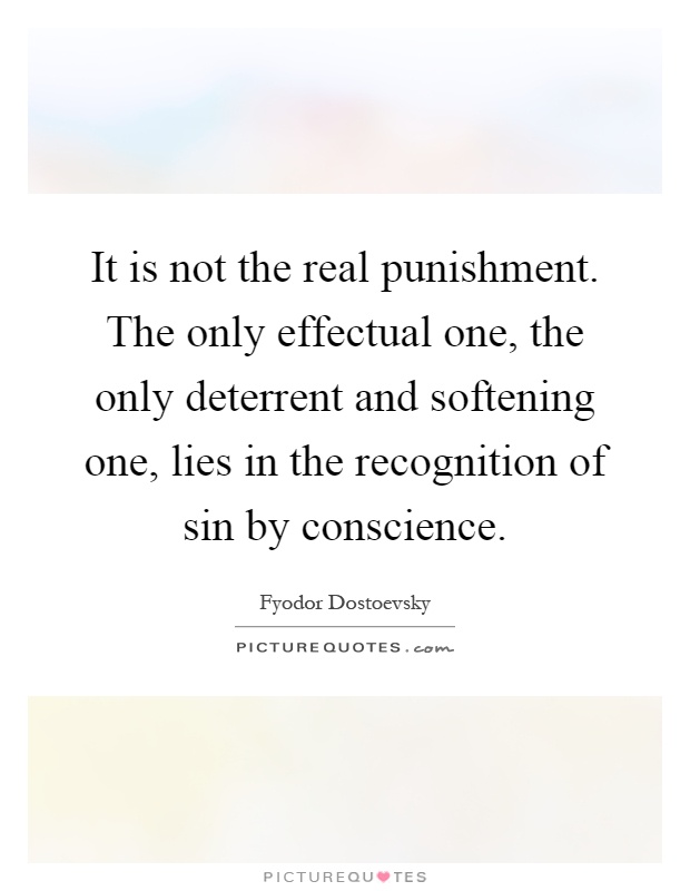 It is not the real punishment. The only effectual one, the only deterrent and softening one, lies in the recognition of sin by conscience Picture Quote #1