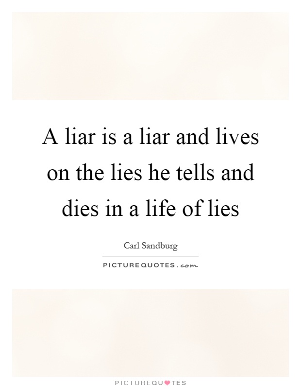 A liar is a liar and lives on the lies he tells and dies in a life of lies Picture Quote #1