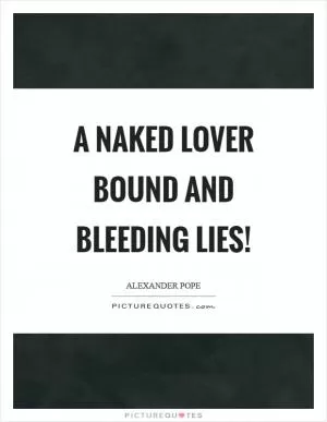 A naked lover bound and bleeding lies! Picture Quote #1