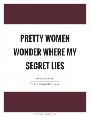 Pretty women wonder where my secret lies Picture Quote #1