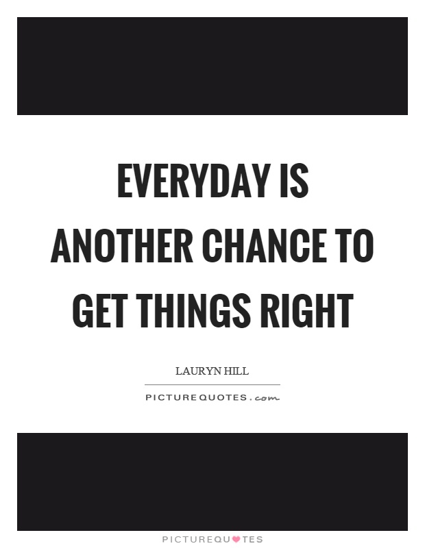 Everyday is another chance to get things right Picture Quote #1
