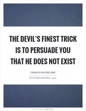 The devil’s finest trick is to persuade you that he does not exist Picture Quote #1