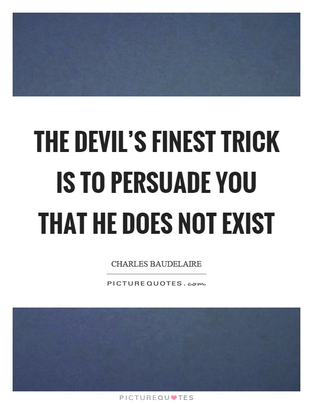The devil's finest trick is to persuade you that he does not exist Picture Quote #1